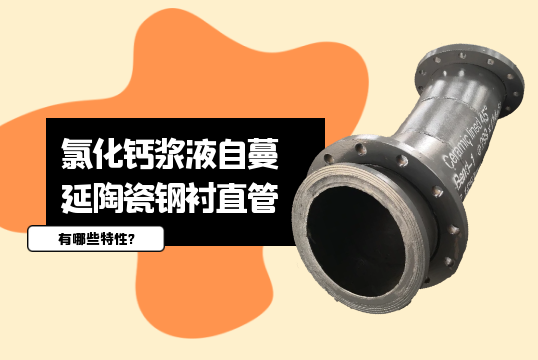 氯化鈣漿液自蔓延陶瓷鋼襯直管有哪些特性?[抖阴污免费网站]