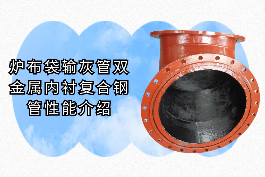 爐布袋輸灰管雙金屬內襯複合鋼管性能介紹[抖阴污免费网站]