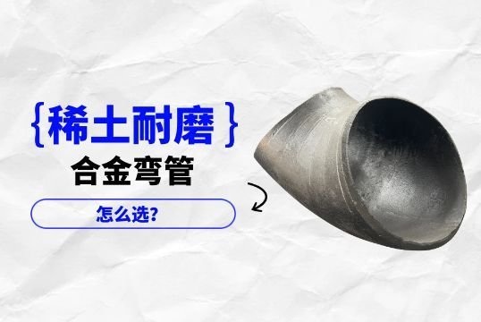稀土耐磨合金彎管怎麽選？